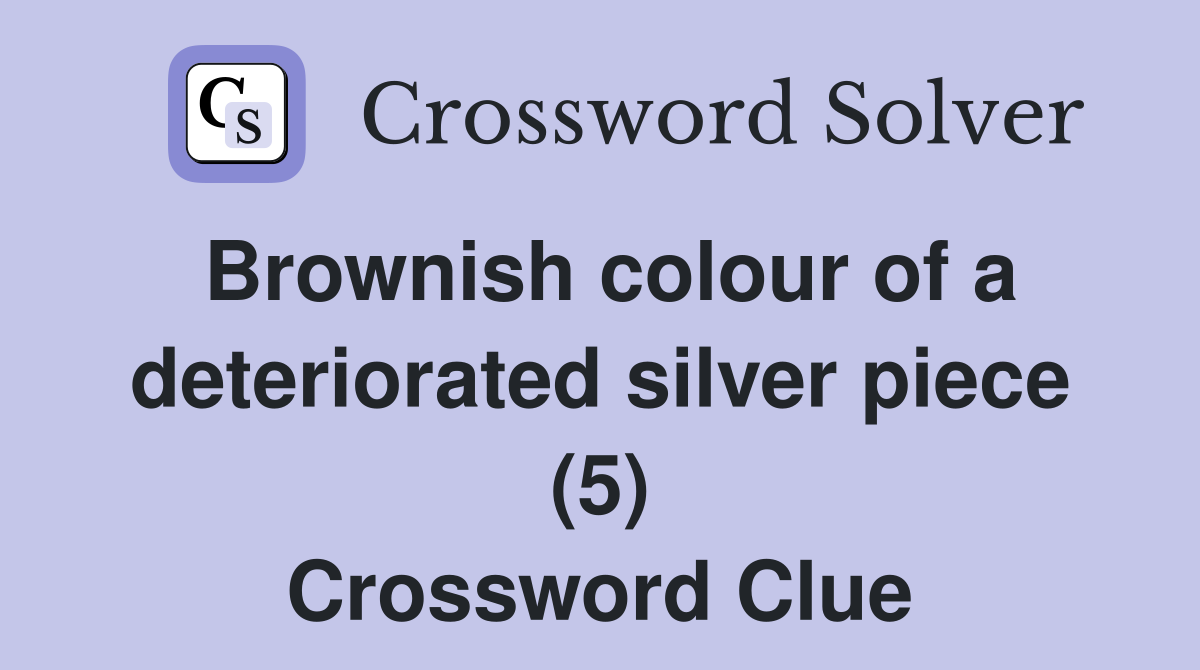 Brownish colour of a deteriorated silver piece (5) - Crossword Clue